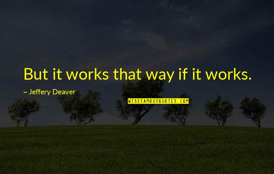 Laiguille Theoule Quotes By Jeffery Deaver: But it works that way if it works.