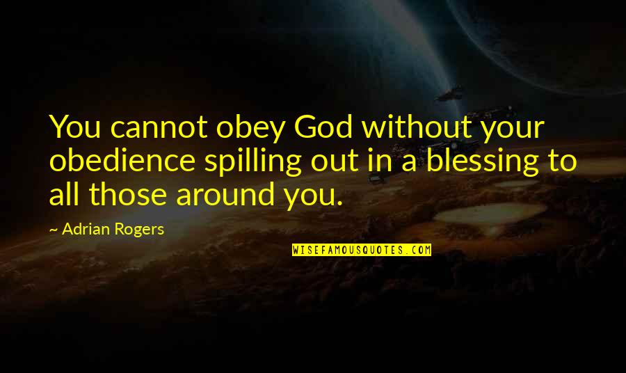 Laika Quotes By Adrian Rogers: You cannot obey God without your obedience spilling
