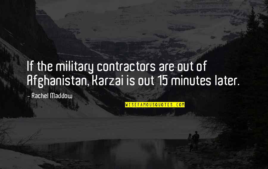 Laiken Laverock Quotes By Rachel Maddow: If the military contractors are out of Afghanistan,