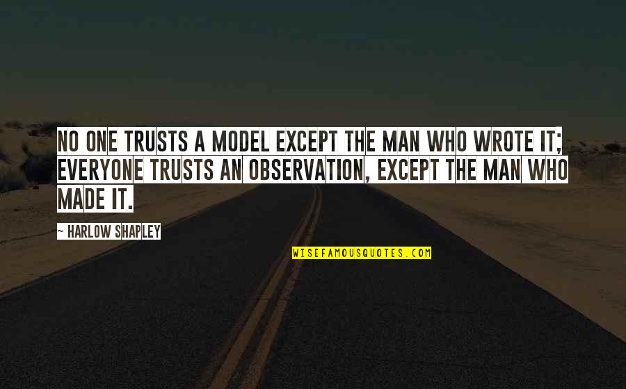 Laikh Agora Quotes By Harlow Shapley: No one trusts a model except the man Laikh Agora Quotes By Harlow Shapley: No one trusts a model except the man