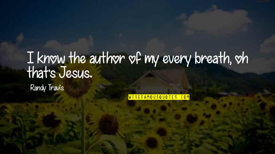 Laikh Agora Quotes By Randy Travis: I know the author of my every breath, Laikh Agora Quotes By Randy Travis: I know the author of my every breath,