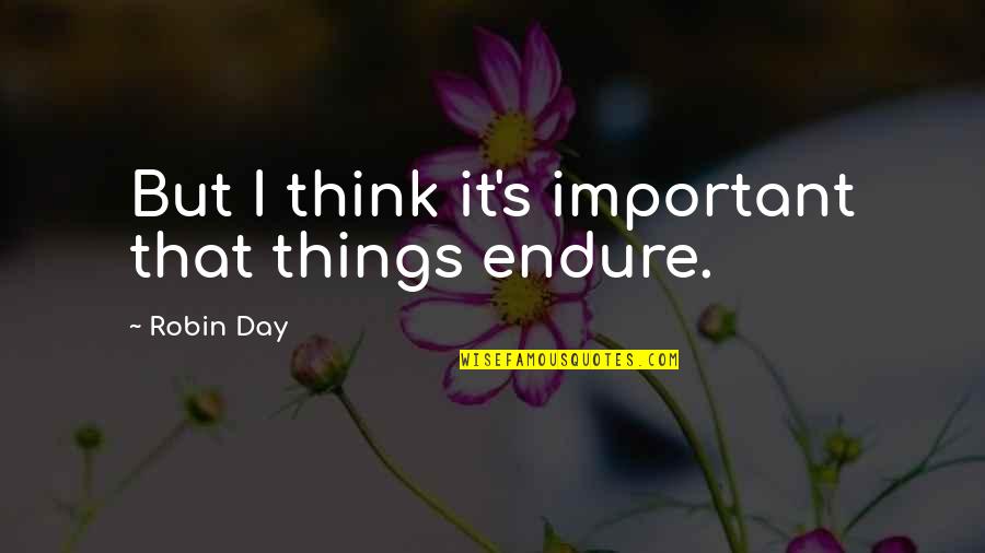 Laiki Crackers Quotes By Robin Day: But I think it's important that things endure. Laiki Crackers Quotes By Robin Day: But I think it's important that things endure.