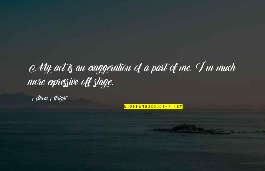 Laikin Phrase Quotes By Steven Wright: My act is an exaggeration of a part