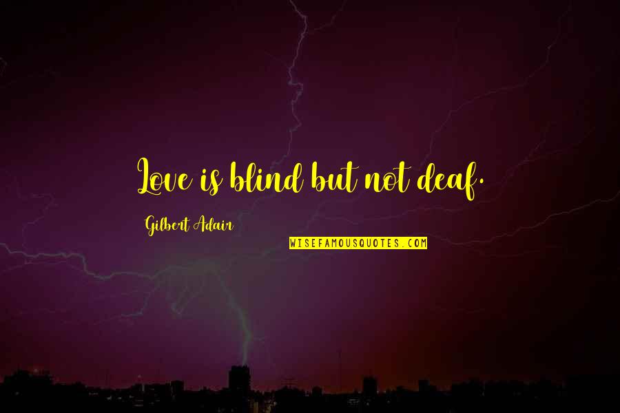 Laikrastis Varpas Quotes By Gilbert Adair: Love is blind but not deaf. Laikrastis Varpas Quotes By Gilbert Adair: Love is blind but not deaf.