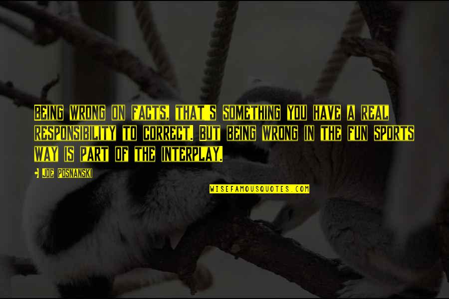 Laikrastis Varpas Quotes By Joe Posnanski: Being wrong on facts, that's something you have Laikrastis Varpas Quotes By Joe Posnanski: Being wrong on facts, that's something you have