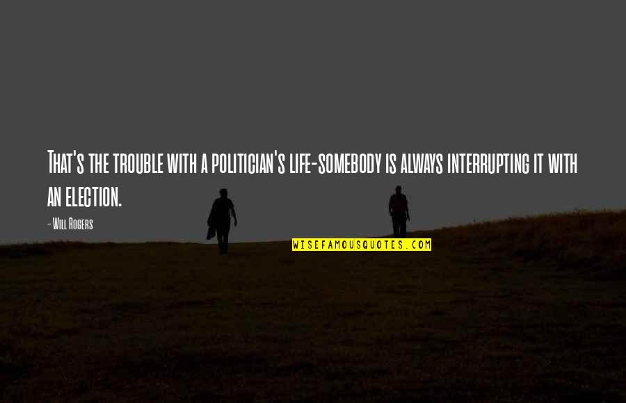 Laikrastis Varpas Quotes By Will Rogers: That's the trouble with a politician's life-somebody is
