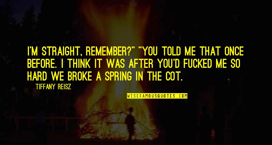 Laikrastis Zemaitis Quotes By Tiffany Reisz: I'm straight, remember?" "You told me that once Laikrastis Zemaitis Quotes By Tiffany Reisz: I'm straight, remember?" "You told me that once