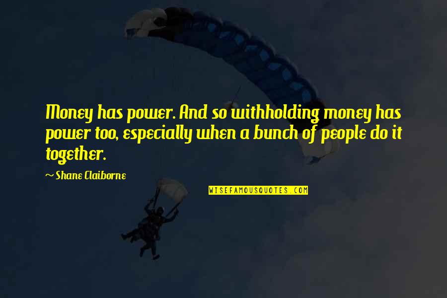 Laiks Latvija Quotes By Shane Claiborne: Money has power. And so withholding money has Laiks Latvija Quotes By Shane Claiborne: Money has power. And so withholding money has