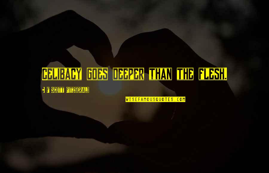 Laikyti Arbatai Quotes By F Scott Fitzgerald: Celibacy goes deeper than the flesh. Laikyti Arbatai Quotes By F Scott Fitzgerald: Celibacy goes deeper than the flesh.