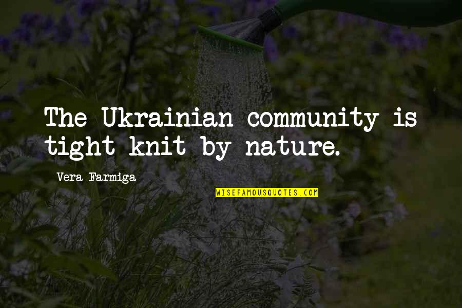 Laila Ali Famous Quotes By Vera Farmiga: The Ukrainian community is tight-knit by nature.