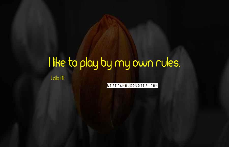 Laila Ali quotes: I like to play by my own rules.