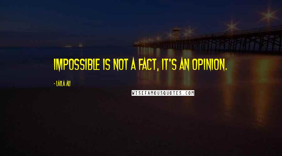 Laila Ali quotes: Impossible is not a fact, it's an opinion.