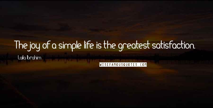 Laila Ibrahim quotes: The joy of a simple life is the greatest satisfaction.