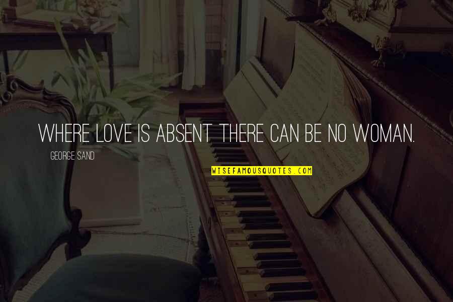 Laila Tariq Quotes By George Sand: Where love is absent there can be no