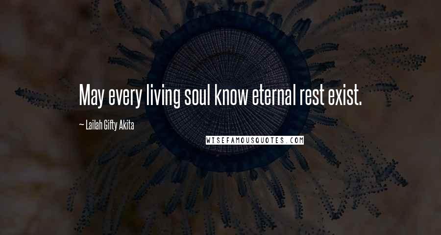 Lailah Gifty Akita quotes: May every living soul know eternal rest exist.