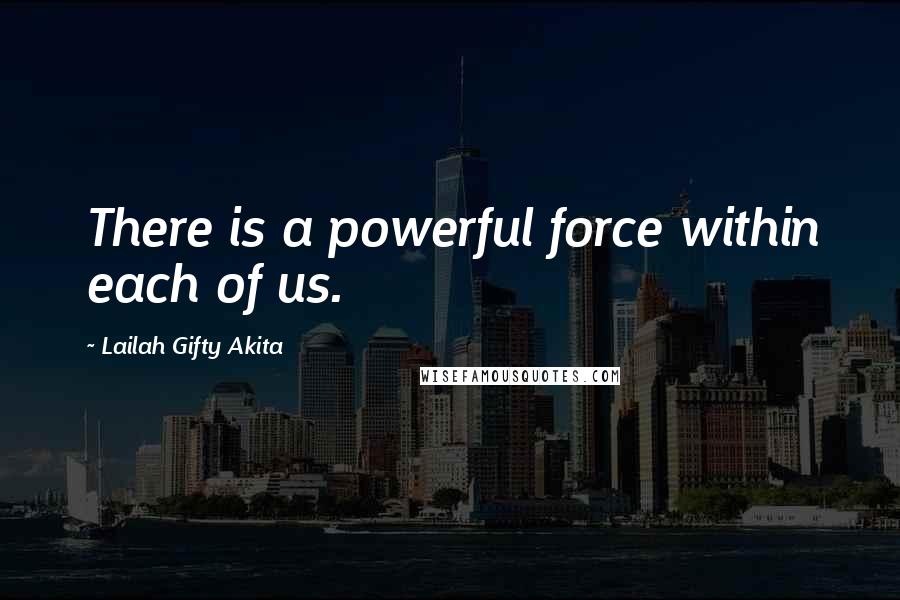 Lailah Gifty Akita quotes: There is a powerful force within each of us.