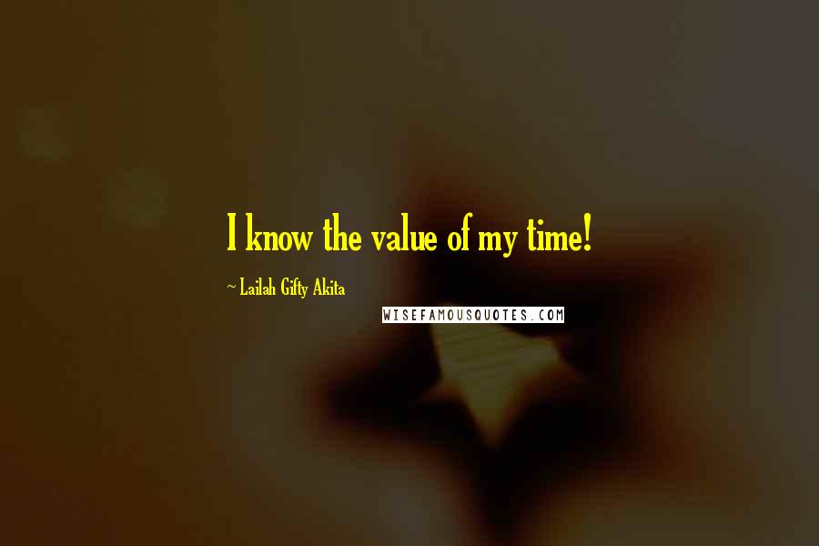 Lailah Gifty Akita quotes: I know the value of my time!