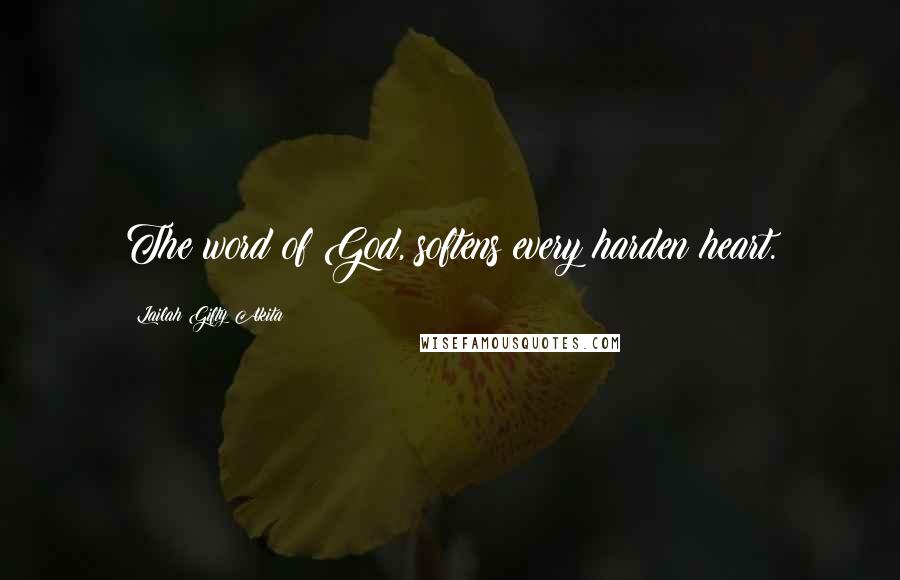 Lailah Gifty Akita quotes: The word of God, softens every harden heart.