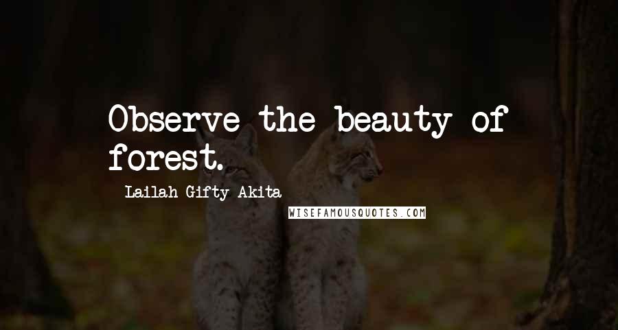 Lailah Gifty Akita quotes: Observe the beauty of forest.