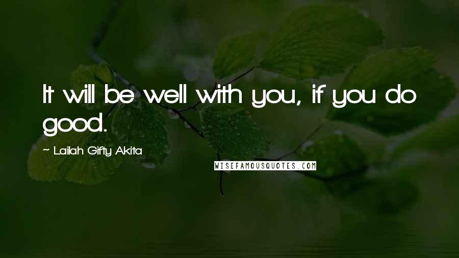 Lailah Gifty Akita quotes: It will be well with you, if you do good.