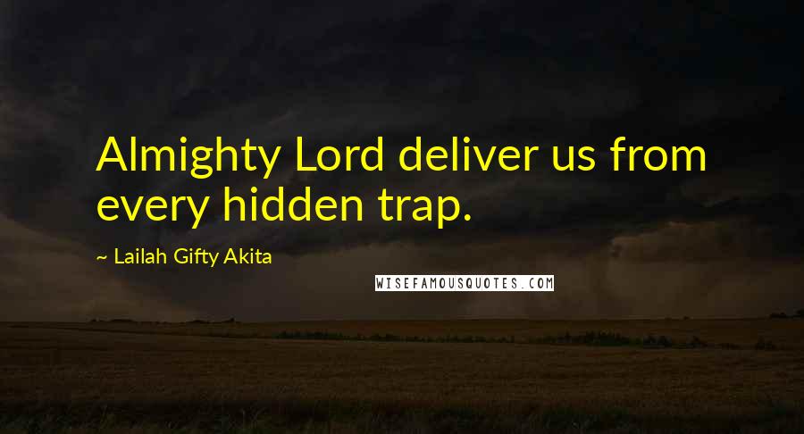 Lailah Gifty Akita quotes: Almighty Lord deliver us from every hidden trap.