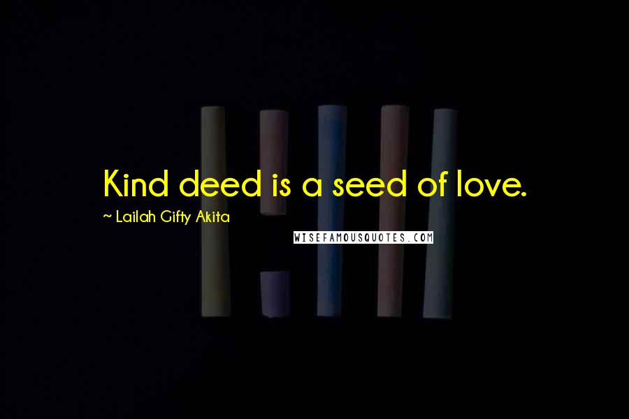 Lailah Gifty Akita quotes: Kind deed is a seed of love.