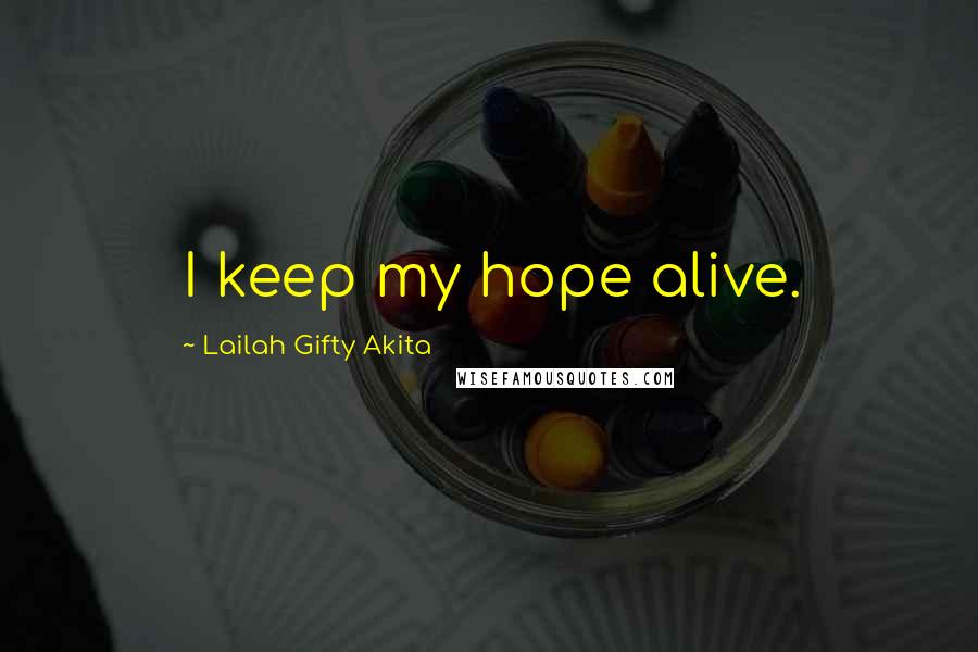 Lailah Gifty Akita quotes: I keep my hope alive.