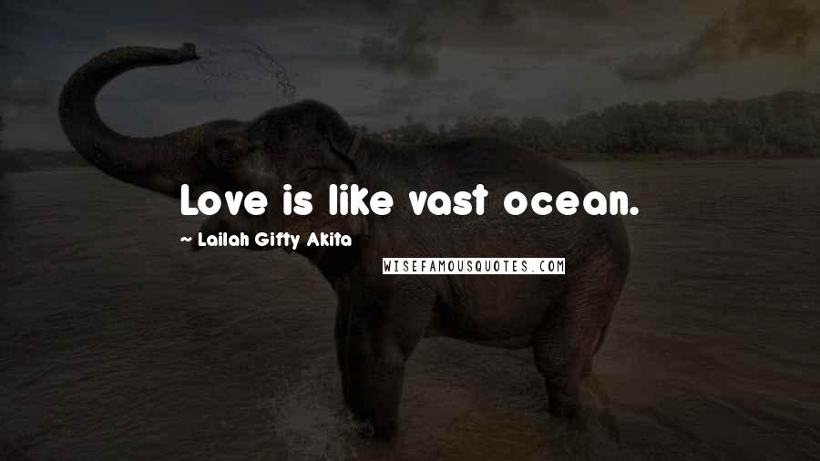 Lailah Gifty Akita quotes: Love is like vast ocean.