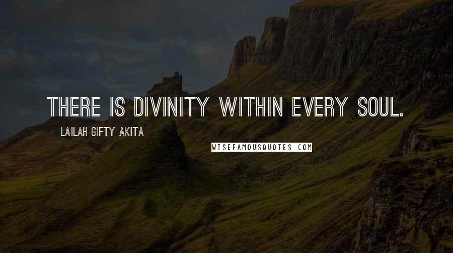 Lailah Gifty Akita quotes: There is divinity within every soul.