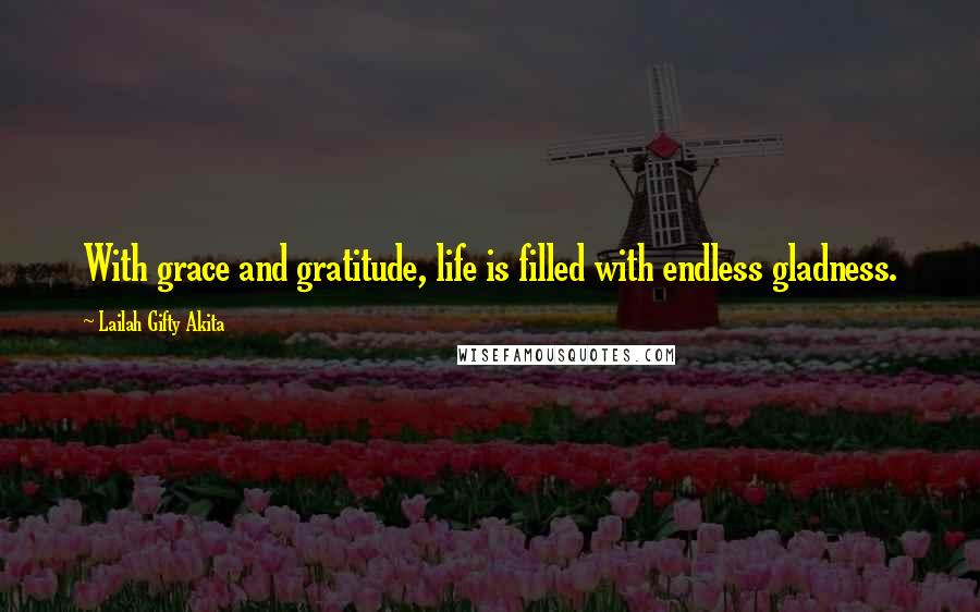 Lailah Gifty Akita quotes: With grace and gratitude, life is filled with endless gladness.