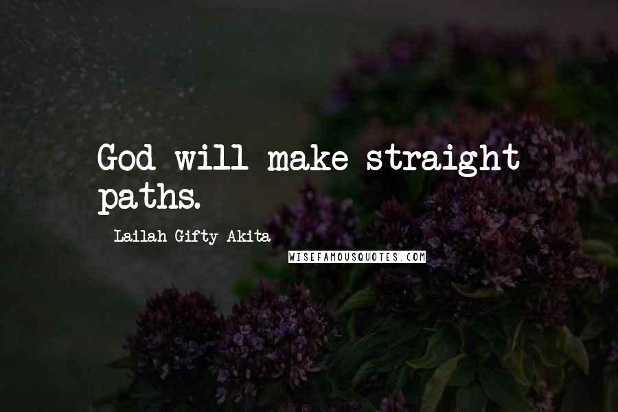 Lailah Gifty Akita quotes: God will make straight paths.