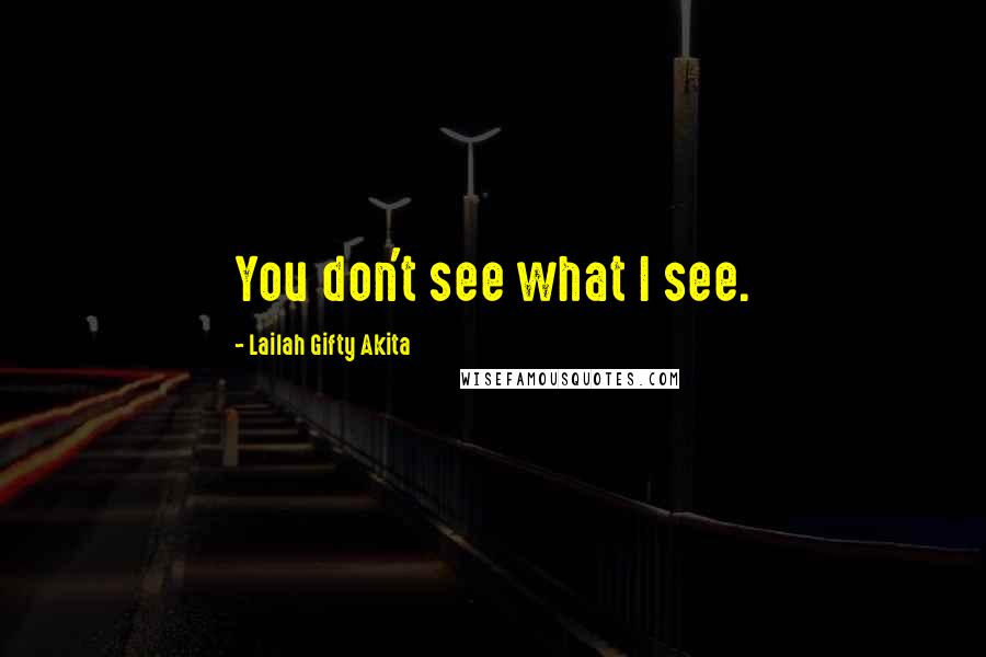 Lailah Gifty Akita quotes: You don't see what I see.