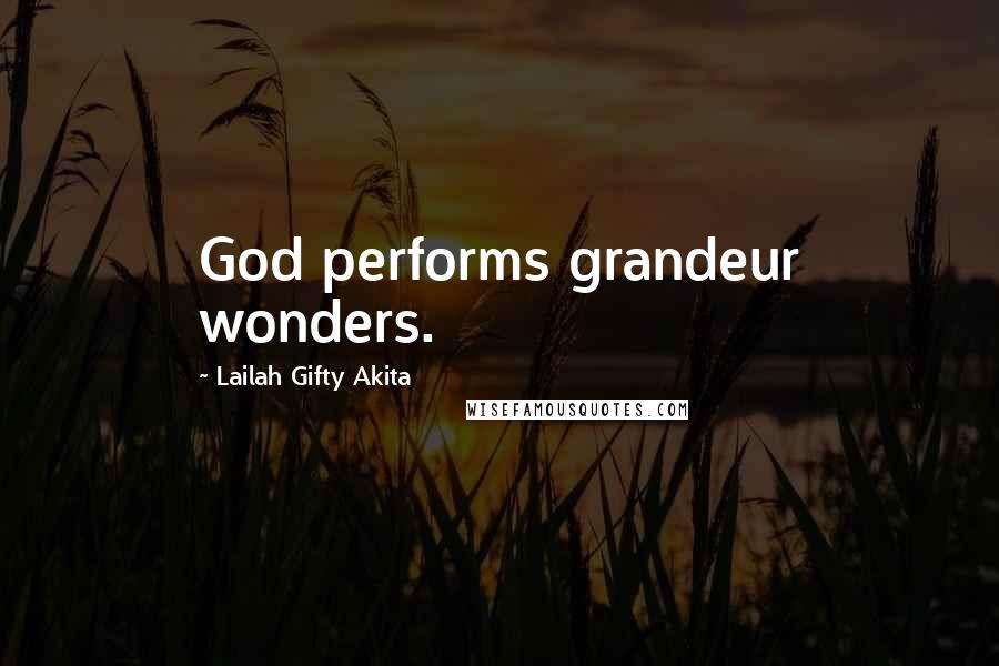 Lailah Gifty Akita quotes: God performs grandeur wonders.