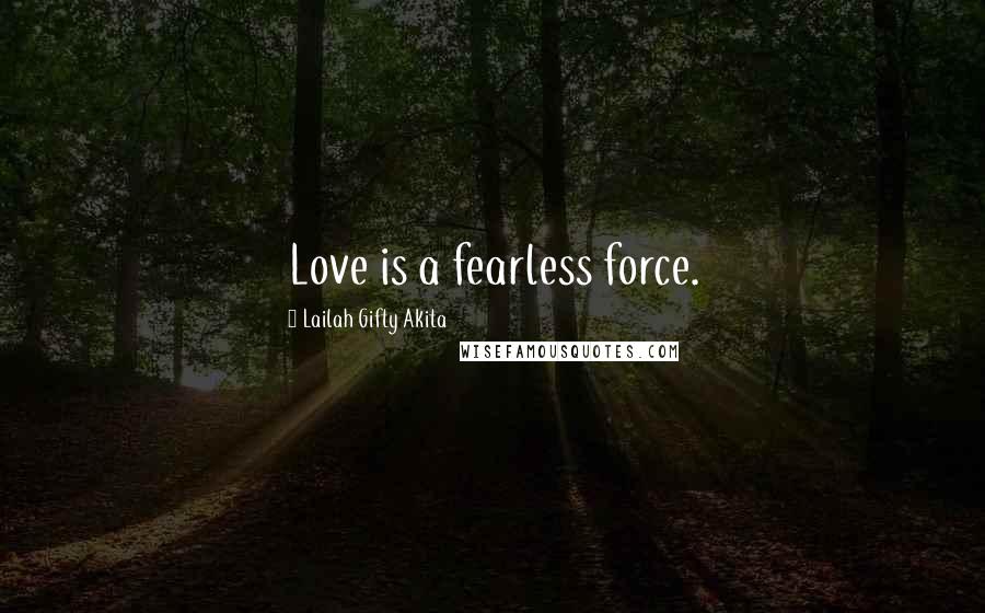 Lailah Gifty Akita quotes: Love is a fearless force.