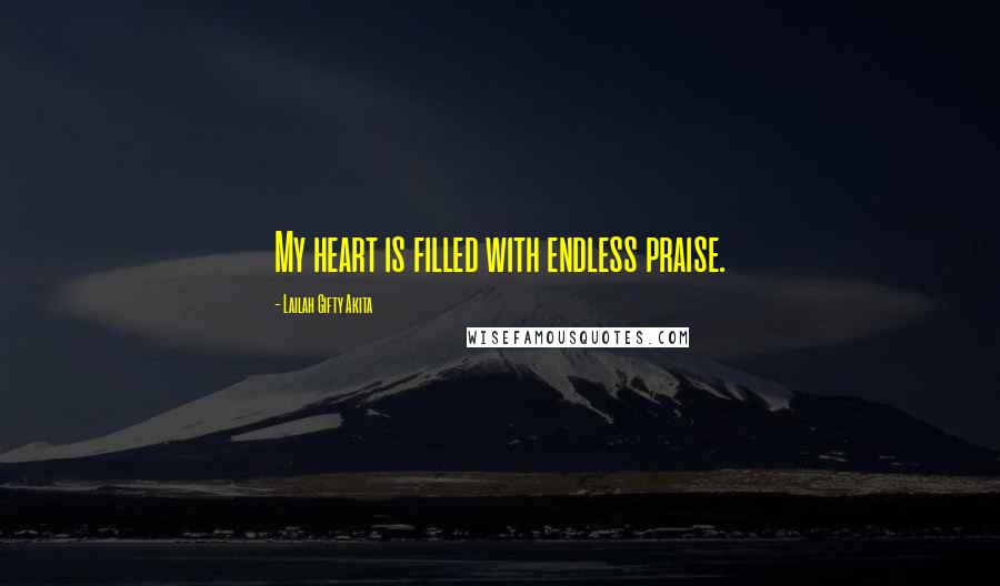 Lailah Gifty Akita quotes: My heart is filled with endless praise.