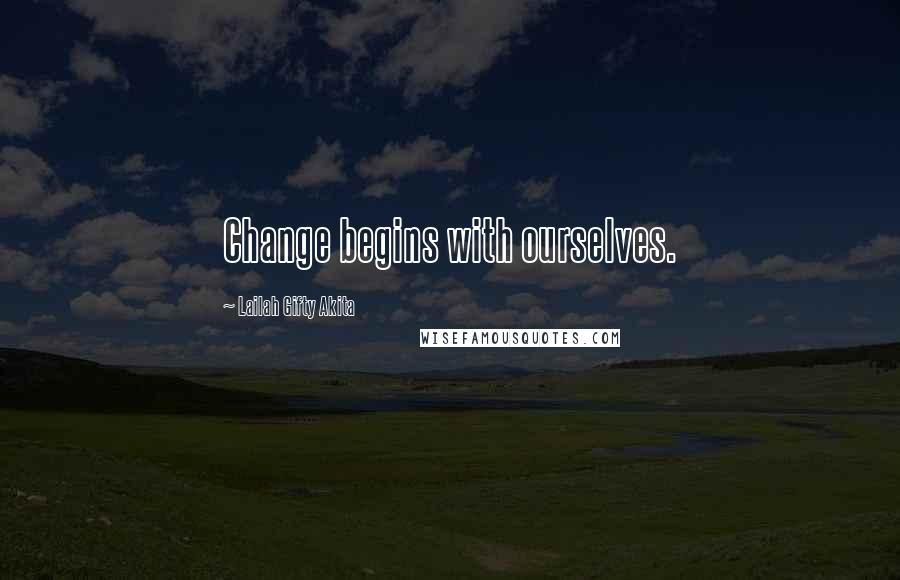 Lailah Gifty Akita quotes: Change begins with ourselves.