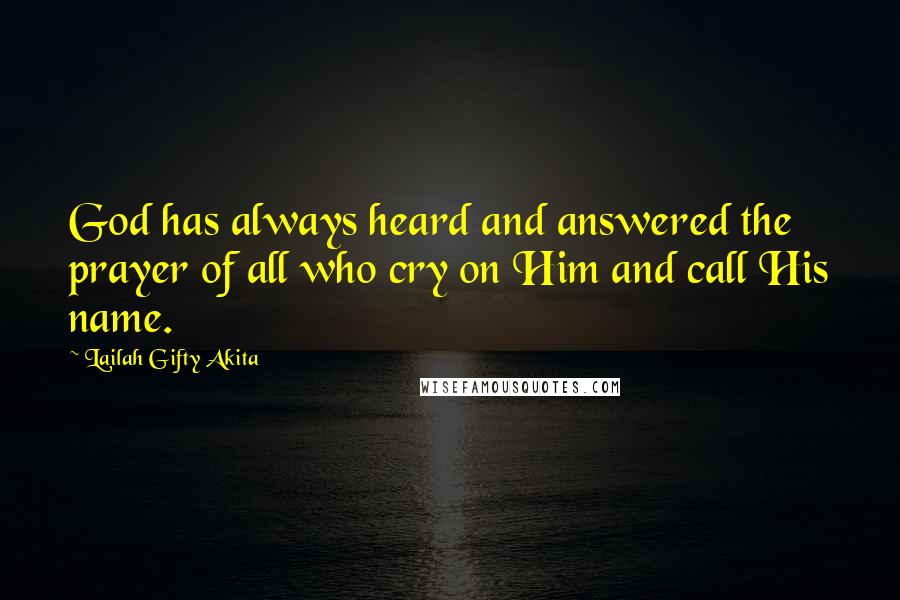 Lailah Gifty Akita quotes: God has always heard and answered the prayer of all who cry on Him and call His name.