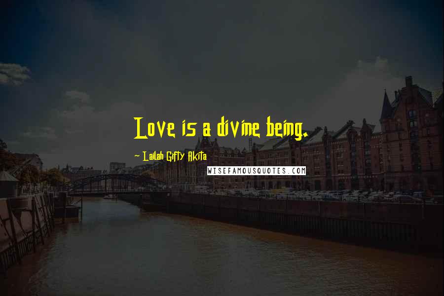 Lailah Gifty Akita quotes: Love is a divine being.