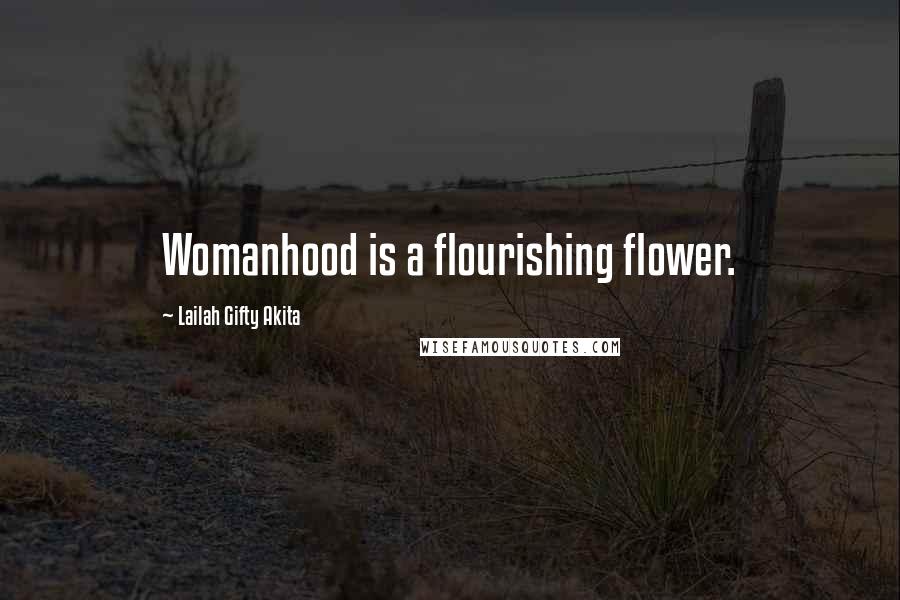 Lailah Gifty Akita quotes: Womanhood is a flourishing flower.
