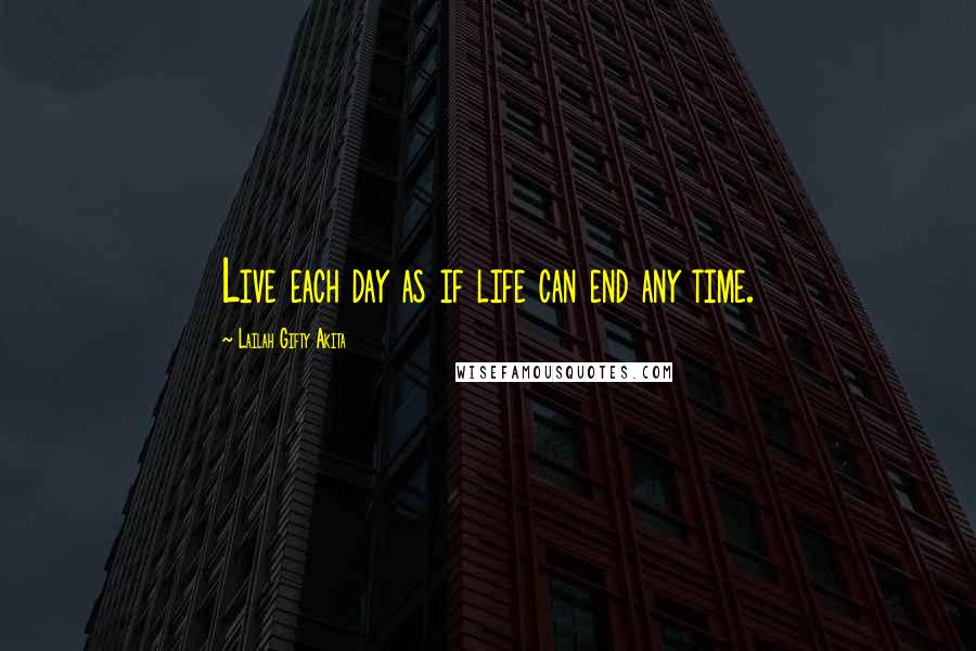 Lailah Gifty Akita quotes: Live each day as if life can end any time.