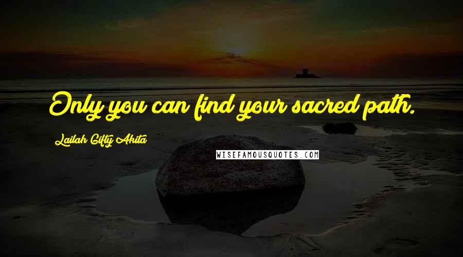 Lailah Gifty Akita quotes: Only you can find your sacred path.