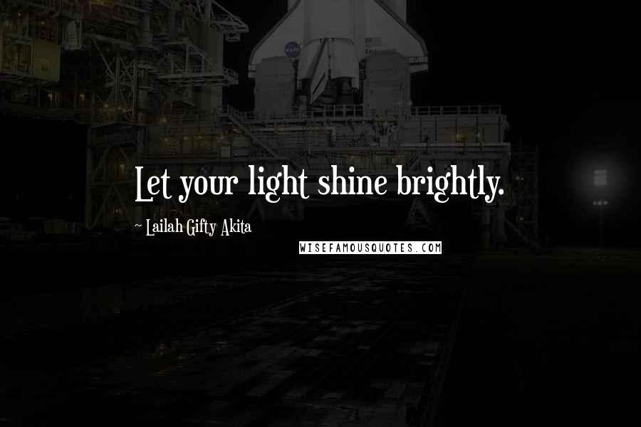 Lailah Gifty Akita quotes: Let your light shine brightly.