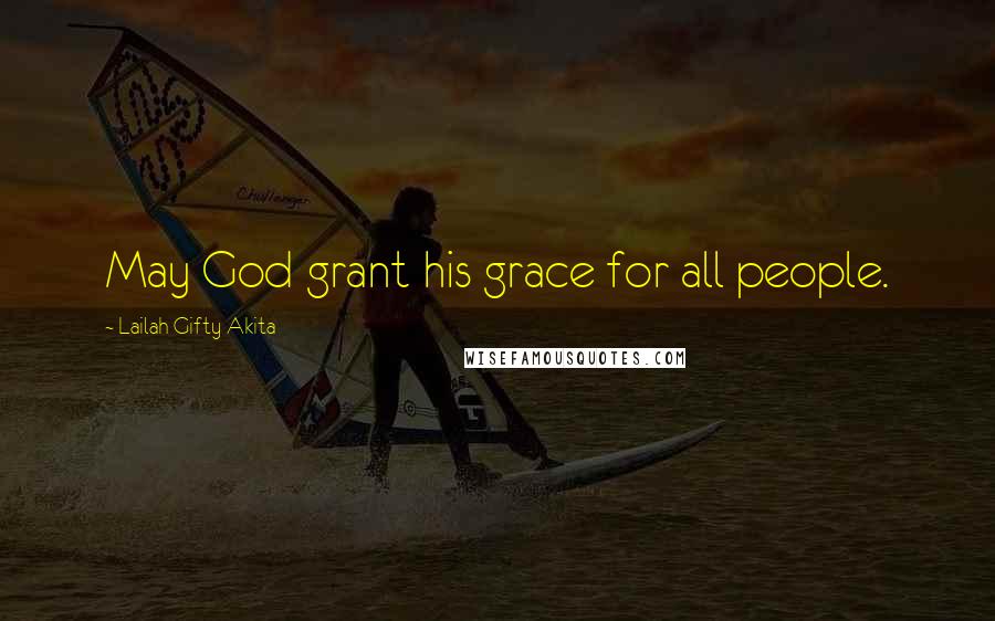 Lailah Gifty Akita quotes: May God grant his grace for all people.