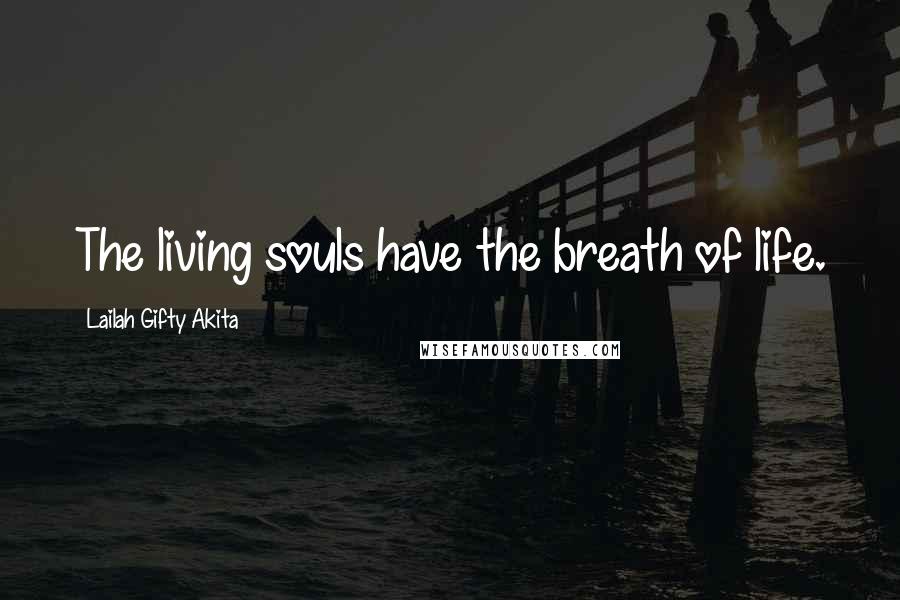 Lailah Gifty Akita quotes: The living souls have the breath of life.