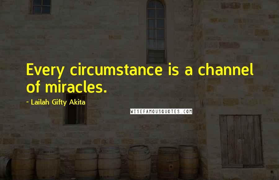 Lailah Gifty Akita quotes: Every circumstance is a channel of miracles.