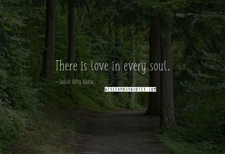 Lailah Gifty Akita quotes: There is love in every soul.