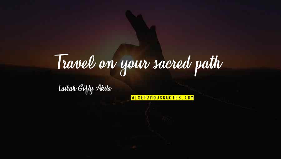 Lailah Gifty Akita Quotes By Lailah Gifty Akita: Travel on your sacred-path.