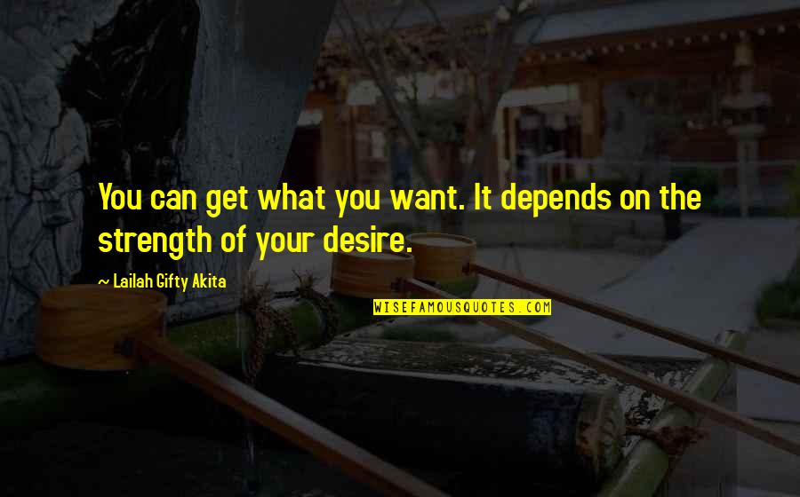 Lailah Gifty Akita Quotes By Lailah Gifty Akita: You can get what you want. It depends