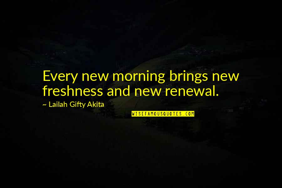 Lailah Gifty Quotes By Lailah Gifty Akita: Every new morning brings new freshness and new