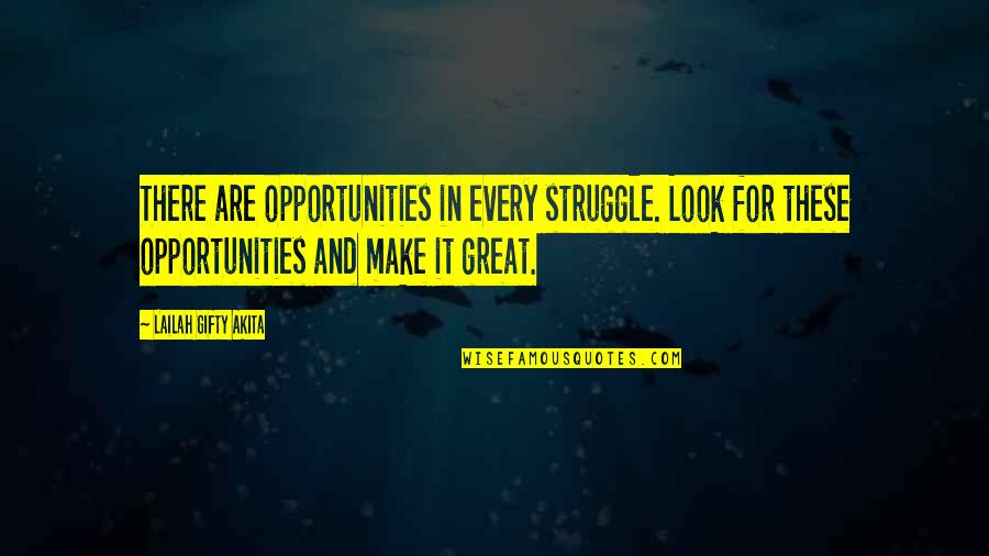 Lailah Gifty Quotes By Lailah Gifty Akita: There are opportunities in every struggle. Look for